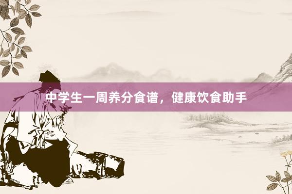 中学生一周养分食谱，健康饮食助手